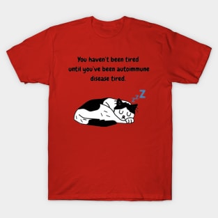 You haven’t been tired until you’ve been autoimmune disease tired. (Tuxedo Cat) T-Shirt